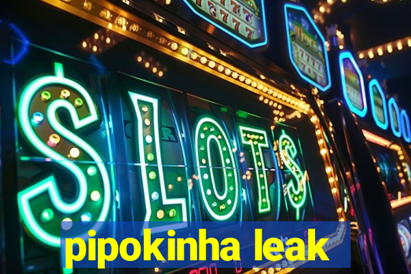 pipokinha leak